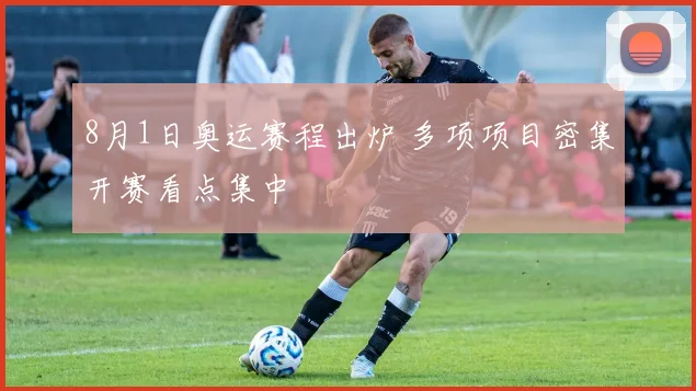 8月1日奥运赛程出炉 多项项目密集开赛看点集中