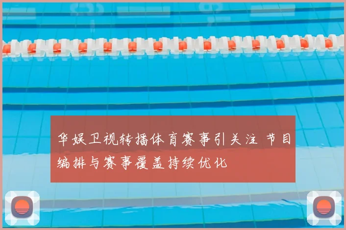 华娱卫视转播体育赛事引关注 节目编排与赛事覆盖持续优化